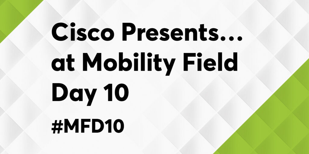 Cisco Presents… at Mobility Field Day 10 – #MFD10 – Wireless LAN ...