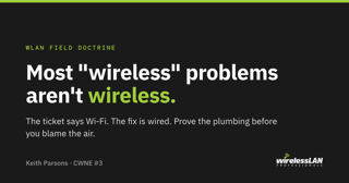 WLAN Field Doctrine: Most "wireless" problems aren't wireless — the ticket says Wi-Fi, the fix is wired.